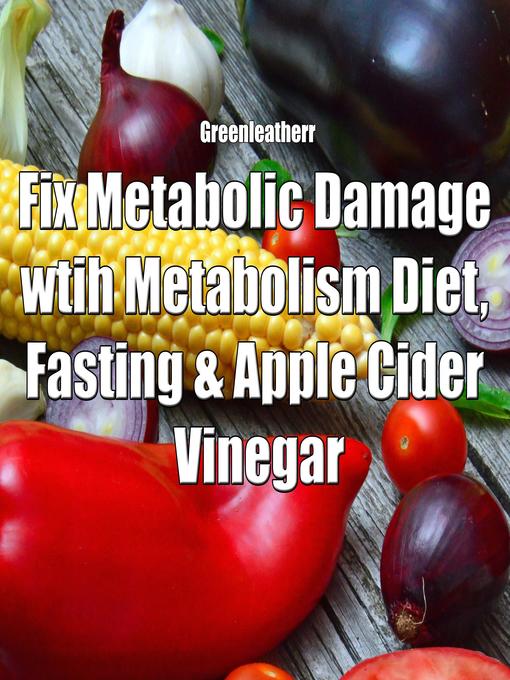 Title details for Fix Metabolic Damage wtih Metabolism Diet, Fasting & Apple Cider Vinegar by Greenleatherr - Wait list
